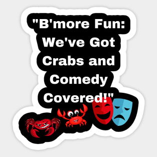 BMORE FUN WE'VE GOT CRABS AND COMEDY COVERED DESIGN Sticker